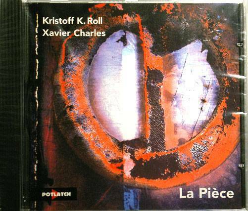 Kristoff K.Roll & Xavier Charles La Pièce Potlatch P199 France 1999 7tracks CD - atonal.se